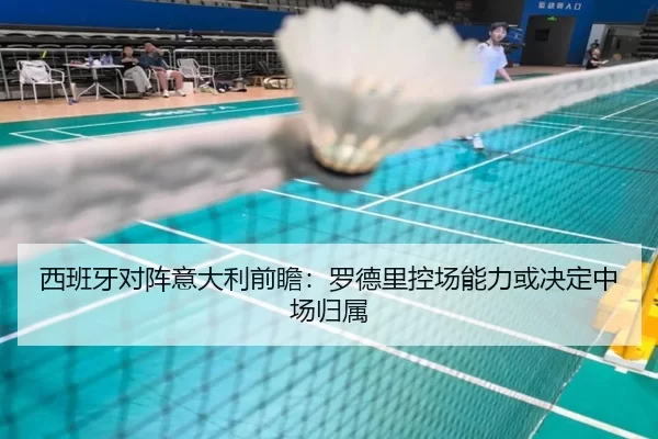 西班牙对阵意大利前瞻：罗德里控场能力或决定中场归属